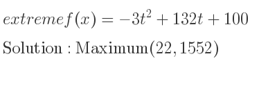 The extreme f(x)=-3t^2+132t+100 is Maximum(22,1552)